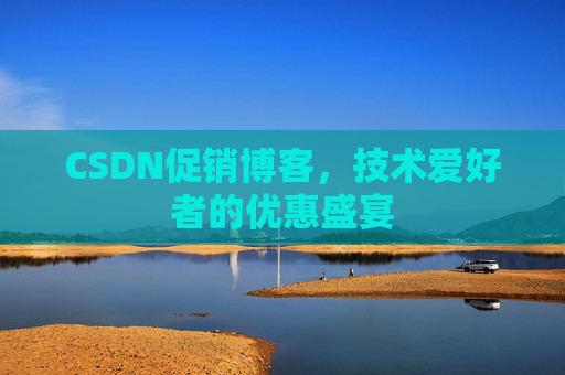 CSDN促销博客，技术爱好者的优惠盛宴
