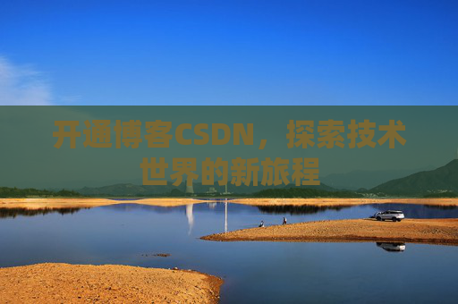 开通博客CSDN，探索技术世界的新旅程