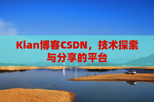 Kian博客CSDN，技术探索与分享的平台
